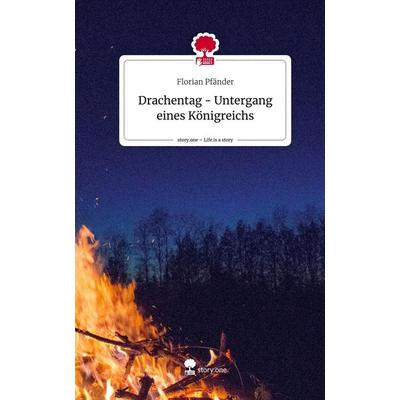 Drachentag - Untergang eines Königreichs. Life is a Story - story.one, Gebundene Ausgabe von Florian Pfänder, Story.one publishing, 978-3-7108-3144-7