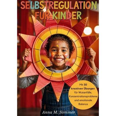 Selbstregulation für Kinder, Taschenbuch von Anna M. Sommer, BoD – Books on Demand, 978-3-8192-4905-1