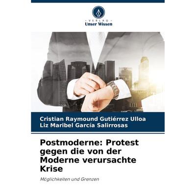 Postmoderne: Protest gegen die von der Moderne verursachte Krise, Taschenbuch von Cristian Raymound Gutiérrez Ulloa,Liz Maribel García Salirrosas,