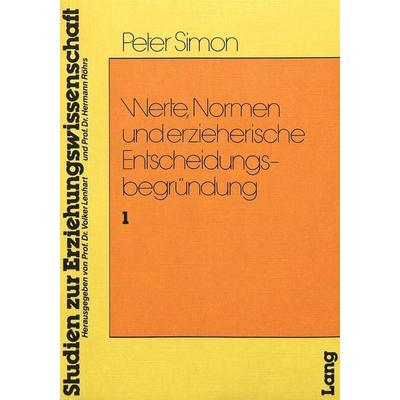 Werte, Normen und Erzieherische Entscheidungsbegründung, Taschenbuch von Peter Simon, Peter Lang AG, Internationaler Verlag der Wissenschaften,