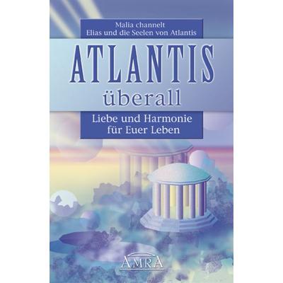 Atlantis überall. Liebe und Harmonie für Euer Leben, Taschenbuch von Malia, AMRA Verlag