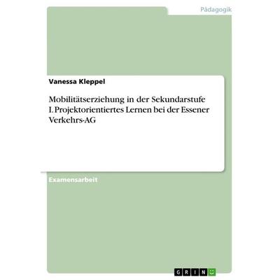 Mobilitätserziehung in der Sekundarstufe I. Projektorientiertes Lernen bei der Essener Verkehrs-AG, Taschenbuch von Vanessa Kleppel, GRIN,