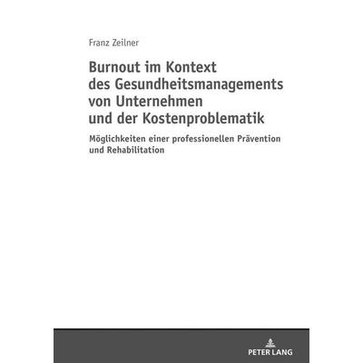 Burnout im Kontext des Gesundheitsmanagements von Unternehmen und der Kostenproblematik, Taschenbuch von Franz Zeilner, Peter Lang GmbH,