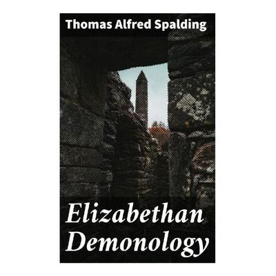 Elizabethan Demonology, Taschenbuch von Thomas Alfred Spalding, Good Press, 978-80-272-9570-8