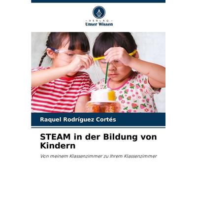 STEAM in der Bildung von Kindern, Taschenbuch von Raquel Rodríguez Cortés, Verlag Unser Wissen, 978-620-8-57770-4