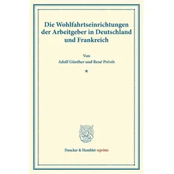 Die Wohlfahrtseinrichtungen der Arbeitgeber in Deutschland und Frankreich., Fachbücher von Adolf Günther, René Prévôt