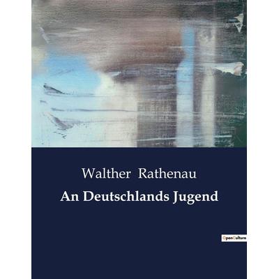 An Deutschlands Jugend, Taschenbuch von Walther Rathenau, BoD - Books on Demand, 979-10-419-0867-7