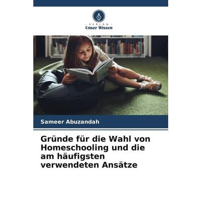 Gründe für die Wahl von Homeschooling und die am häufigsten verwendeten Ansätze, Taschenbuch von Sameer Abuzandah, Verlag Unser Wissen,