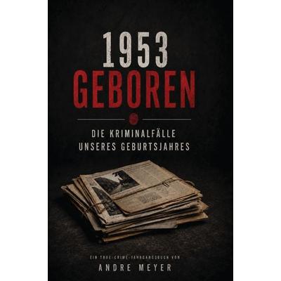 1953 geboren - Die Kriminalfälle unseres Geburtsjahres, Taschenbuch von Andre Müller, Buchwerk, 978-3-694-71061-5