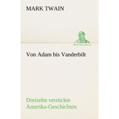 Von Adam bis Vanderbilt, Taschenbuch von Mark Twain, Tredition, 978-3-8424-1843-1