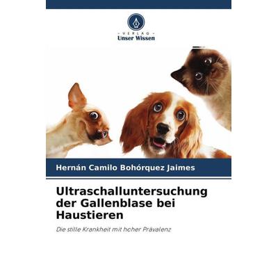 Ultraschalluntersuchung der Gallenblase bei Haustieren, Taschenbuch von Hernán Camilo Bohórquez Jaimes, Verlag Unser Wissen, 978-620-4-53940-9