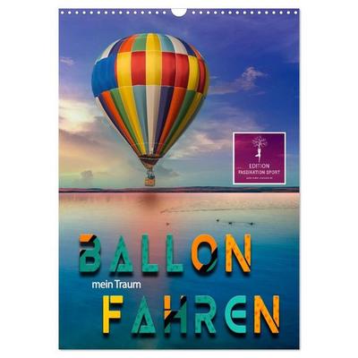 Ballon fahren - mein Traum (Wandkalender 2027 DIN A3 hoch), CALVENDO Monatskalender