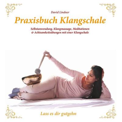 Praxisbuch Klangschale - Lass es dir gutgehn ..., Gebundene Ausgabe von David Lindner, Traumzeit-Verlag, 978-3-933825-97-1