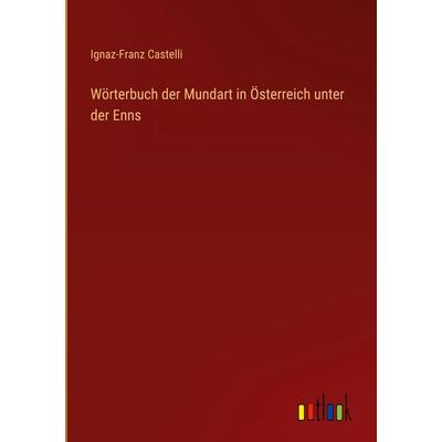 Wörterbuch der Mundart in Österreich unter der Enns, Gebundene Ausgabe von Ignaz-Franz Castelli, Outlook, 978-3-368-55964-9