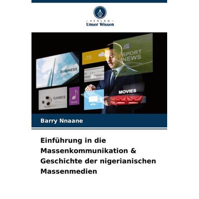 Einführung in die Massenkommunikation & Geschichte der nigerianischen Massenmedien, Taschenbuch von Barry Nnaane, Verlag Unser Wissen,