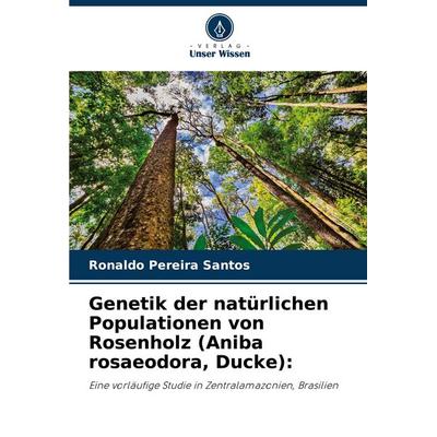 Genetik der natürlichen Populationen von Rosenholz (Aniba rosaeodora, Ducke):, Taschenbuch von Ronaldo Pereira Santos, Verlag Unser Wissen,