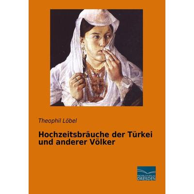 Hochzeitsbräuche der Türkei und anderer Völker, Taschenbuch von Theophil Löbel, Fachbuchverlag Dresden, 978-3-95692-970-0