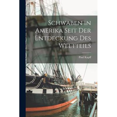 Schwaben in Amerika Seit Der Entdeckung Des Weltteils, Taschenbuch von Paul Kapff, Hutson Street Press, 978-1-01-762343-7