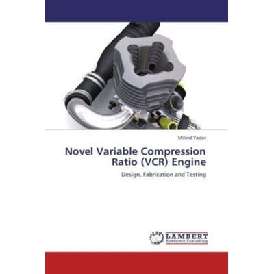 Yadav, M: Novel Variable Compression Ratio (VCR) Engine, Taschenbuch von Milind Yadav, LAP LAMBERT Academic Publishing, 978-3-8484-0642-5