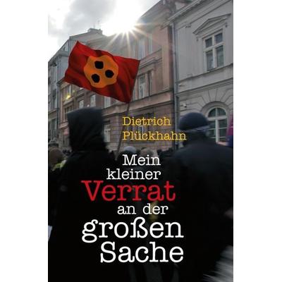 Mein kleiner Verrat an der großen Sache, Taschenbuch von Dietrich Plückhahn, Epubli, 978-3-7467-1223-9