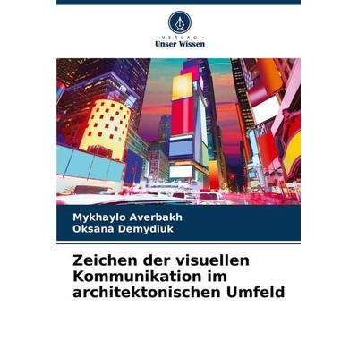 Zeichen der visuellen Kommunikation im architektonischen Umfeld, Taschenbuch von Mykhaylo Averbakh,Oksana Demydiuk, Verlag Unser Wissen,