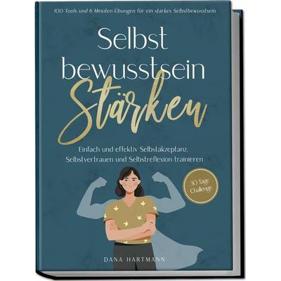 Selbstbewusstsein stärken: 100 Tools und 6 Minuten Übungen für ein starkes Selbstbewusstsein | Einfach und effektiv Selbstakzeptanz, Selbstvertrauen