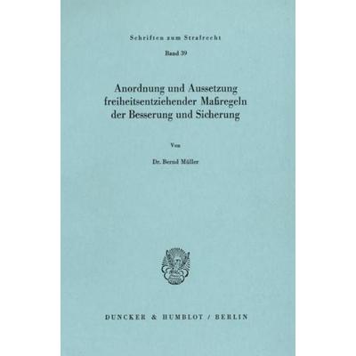 Anordnung und Aussetzung freiheitsentziehender Maßregeln der Besserung und Sicherung., Taschenbuch von Bernd Müller, Duncker & Humblot,
