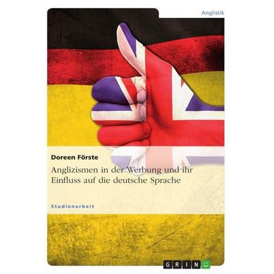 Anglizismen in der Werbung und ihr Einfluss auf die deutsche Sprache, Taschenbuch von Doreen Förste, GRIN, 978-3-640-74694-1