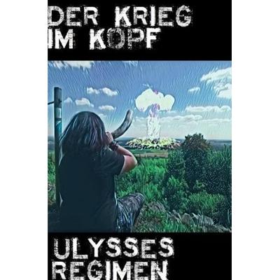Der Krieg im Kopf, Taschenbuch von Ulysses Regimen, Epubli, 978-3-7485-7341-8
