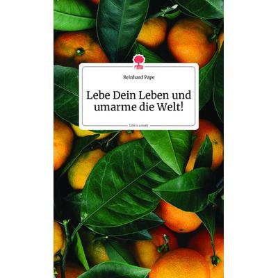 Lebe Dein Leben und umarme die Welt!, Gebundene Ausgabe von Reinhard Pape, Story.one publishing, 978-3-99087-228-4