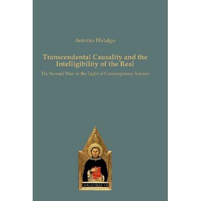 Transcendental Causality and the Intelligibility of the Real, Gebundene Ausgabe von Antonio Hidalgo, Editiones scholasticae, 978-3-86838-320-1