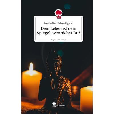 Dein Leben ist dein Spiegel, wen siehst Du?. Life is a Story - story.one, Gebundene Ausgabe von Maximilian-Tobias Lippert, Story.one publishing,