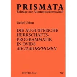 Die augusteische Herrschaftsprogrammatik in Ovids 'Metamorphosen', Fachbücher von Detlef Urban