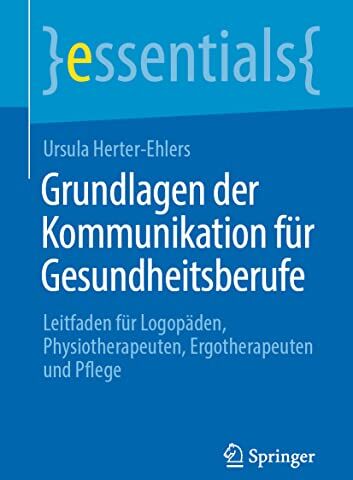 Ursula Herter-Ehlers - Grundlagen der Kommunikation für Gesundheitsberufe: Leitfaden für Logopäden, Physiotherapeuten, Ergotherapeuten und Pflege (essentials) - Preis vom 09.10.2026 07:28:09 h