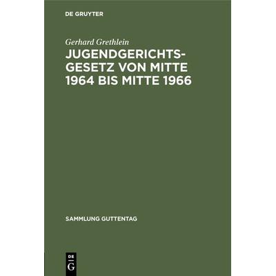 Jugendgerichtsgesetz von Mitte 1964 bis Mitte 1966, Gebundene Ausgabe von Gerhard Grethlein, De Gruyter, 978-3-11-103051-7