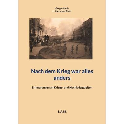 Nach dem Krieg war alles anders, Taschenbuch von Gregor Raab, BoD – Books on Demand, 978-3-7557-4253-1