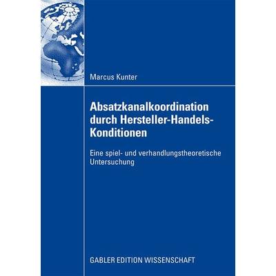 Absatzkanalkoordination durch Hersteller-Handels-Konditionen, Taschenbuch von Marcus Kunter, Betriebswirtschaftlicher Verlag Gabler, 978-3-8349-1506-1