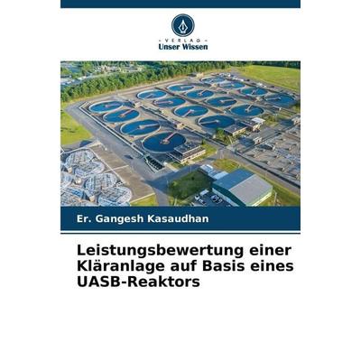 Leistungsbewertung einer Kläranlage auf Basis eines UASB-Reaktors, Taschenbuch von Er. Gangesh Kasaudhan, Verlag Unser Wissen, 978-620-9-65825-9