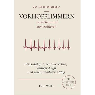 Vorhofflimmern verstehen und kontrollieren, Taschenbuch von Emil Walla, Edition Walla, 978-3-9828831-1-3