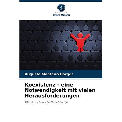 Koexistenz - eine Notwendigkeit mit vielen Herausforderungen, Taschenbuch von Augusto Monteiro Borges, Verlag Unser Wissen, 978-620-8-52947-5