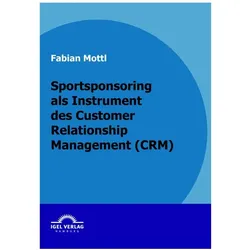 Das Kommunikationsinstrument Sportsponsoring im Customer Relationship Management (CRM), Fachbücher von Fabian Mottl