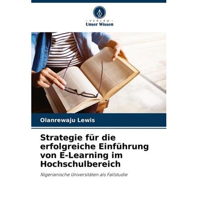 Strategie für die erfolgreiche Einführung von E-Learning im Hochschulbereich, Taschenbuch von Olanrewaju Lewis, Verlag Unser Wissen, 978-620-8-76251-3