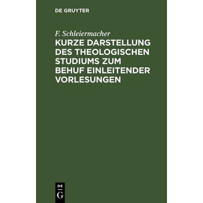 Kurze Darstellung des theologischen Studiums zum Behuf einleitender Vorlesungen, Gebundene Ausgabe von F. Schleiermacher, De Gruyter,