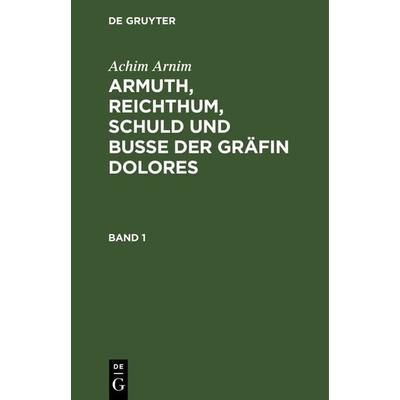Armuth, Reichthum, Schuld und Buße der Gräfin Dolores. Band 1, Gebundene Ausgabe von Achim Arnim, De Gruyter, 978-3-11-119561-2