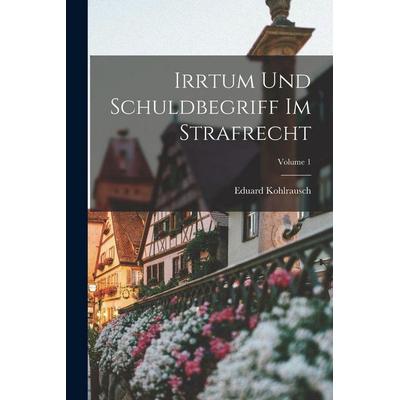 Irrtum Und Schuldbegriff Im Strafrecht; Volume 1, Taschenbuch von Eduard Kohlrausch, Legare Street Press, 978-1-01-735731-8