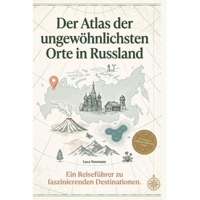 Der Atlas der ungewöhnlichsten Orte in Russland, Gebundene Ausgabe von Luca Neumann, BoD - Books on Demand, 978-3-695-39518-7