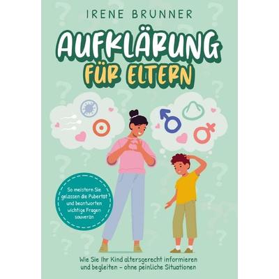 Aufklärung für Eltern: Wie Sie Ihr Kind altersgerecht informieren und begleiten - ohne peinliche Situationen, Taschenbuch von Irene Brunner,