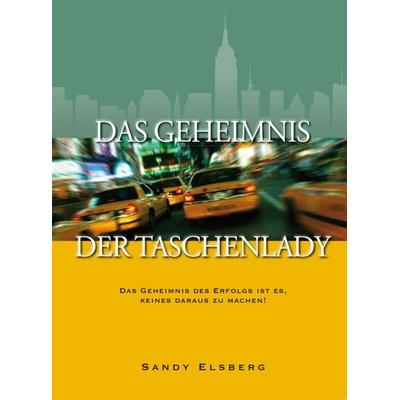Das Geheimnis der Taschenlady, Taschenbuch von Elsberg Sandy, Life Success Media GmbH, 978-3-902114-07-5
