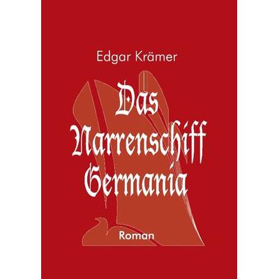Das Narrenschiff Germania, Paperback von Edgar Krämer, BoD – Books on Demand, 978-3-89811-738-8