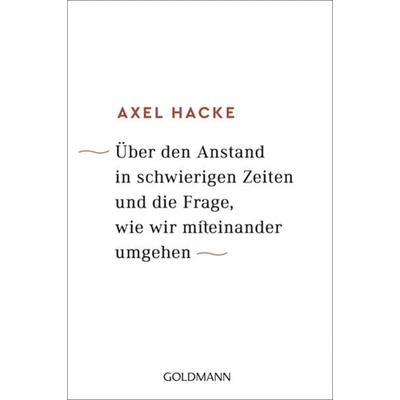 Über den Anstand in schwierigen Zeiten und die Frage, wie wir miteinander umgehen, Taschenbuch von Axel Hacke, Goldmann, 978-3-442-15964-2